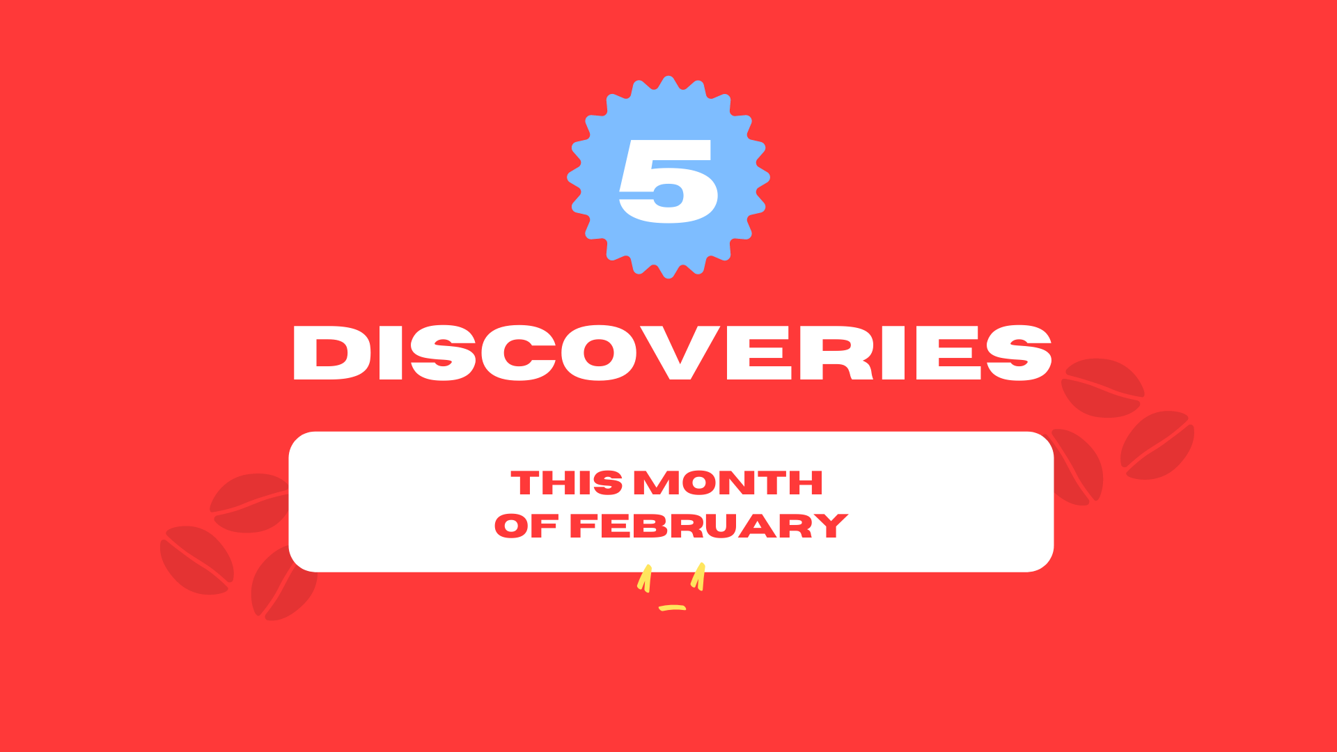 5 Discoveries This Month of February