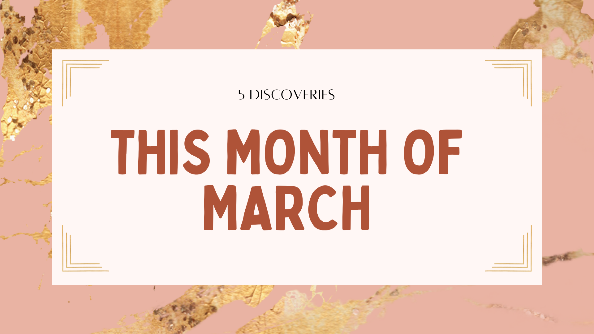 5 Discoveries This Month of March