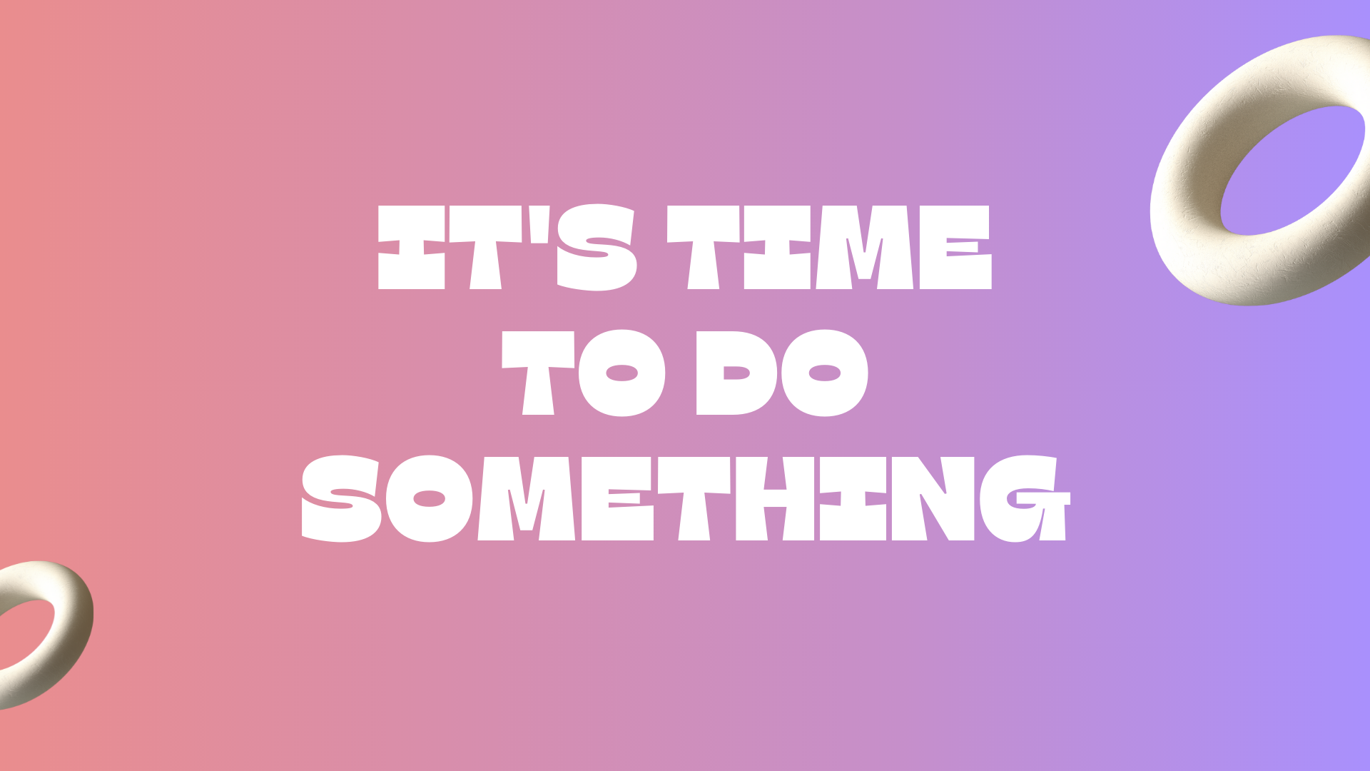 It's Time To Do Something